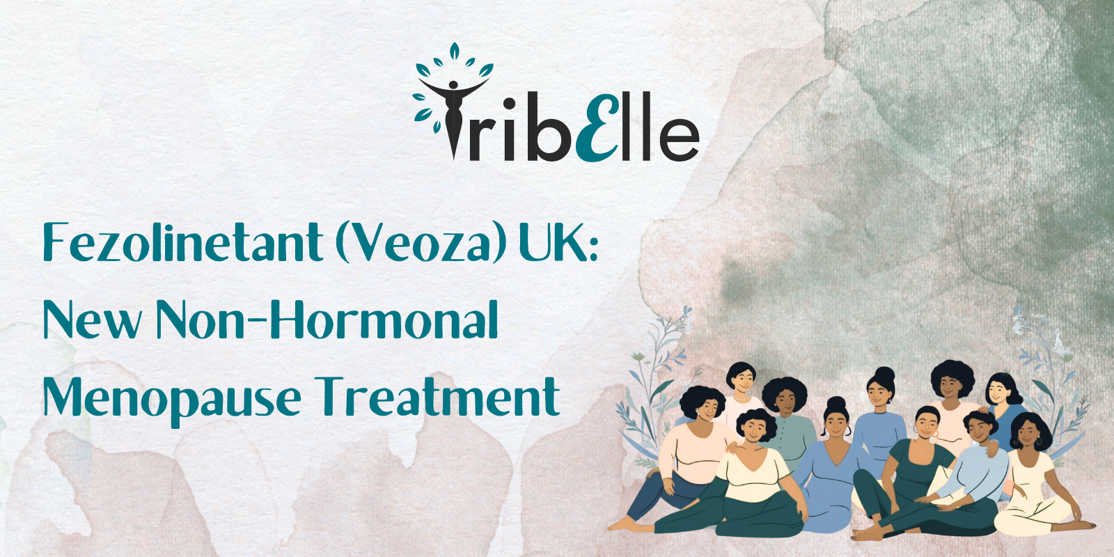 TribElle blog header for Fezolinetant (Veoza) UK: New Non-Hormonal Menopause Treatment, featuring an illustration of a diverse group of women sitting together surrounded by botanical elements, with the TribElle logo above