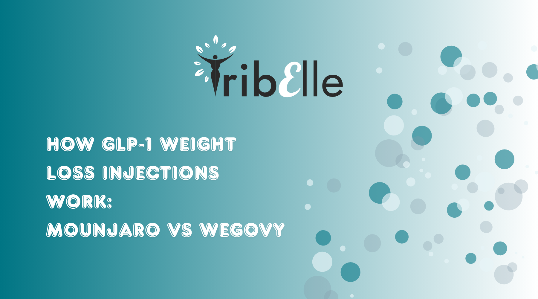 TribElle blog header for How GLP-1 Weight Loss Injections Work: Mounjaro vs Wegovy, featuring bold white text on a teal gradient background with scattered teal and grey circles