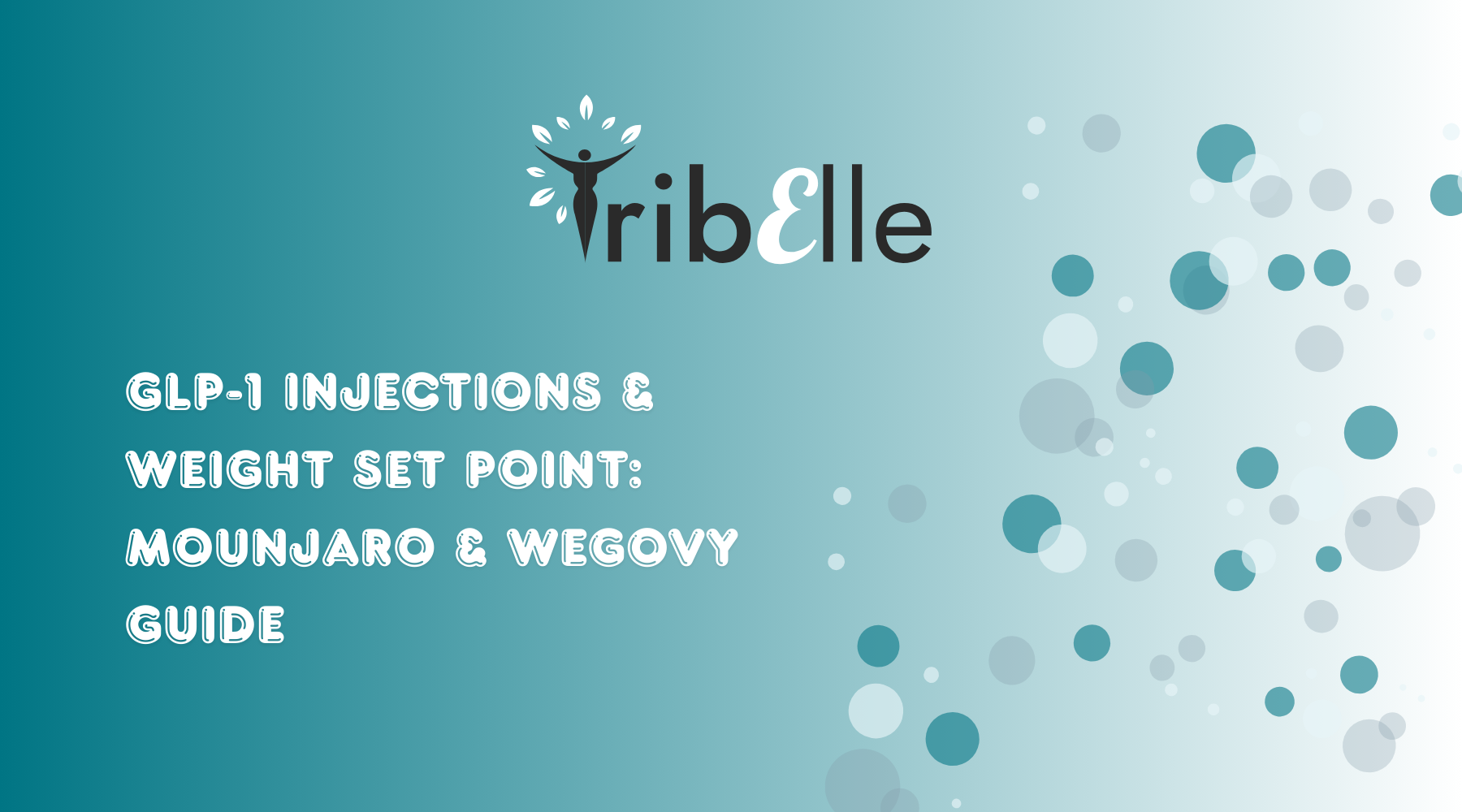 TribElle blog header for GLP-1 Injections and Weight Set Point: Mounjaro and Wegovy Guide, featuring bold white text on a teal gradient background with scattered teal and grey circles