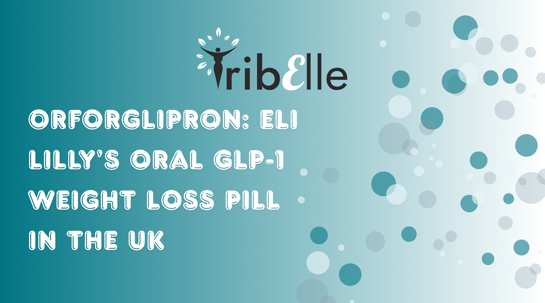 TribElle blog header: Orforglipron – Eli Lilly's oral GLP-1 weight loss pill in the UK